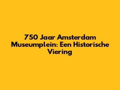 750 Jaar Amsterdam Museumplein: Een Historische Viering