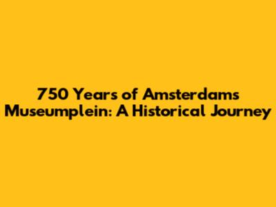 750 Years of Amsterdam's Museumplein: A Historical Journey