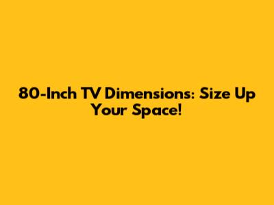 80-Inch TV Dimensions: Size Up Your Space!