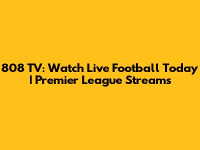 808 TV: Watch Live Football Today | Premier League Streams