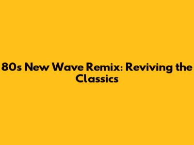 80s New Wave Remix: Reviving the Classics