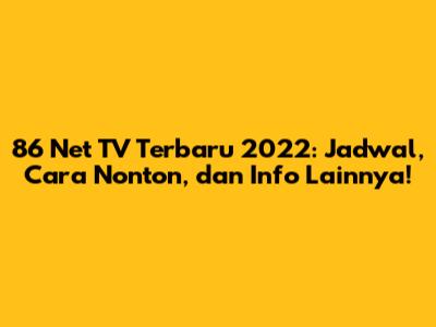 86 Net TV Terbaru 2022: Jadwal, Cara Nonton, dan Info Lainnya!