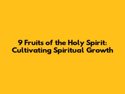 9 Fruits of the Holy Spirit: Cultivating Spiritual Growth