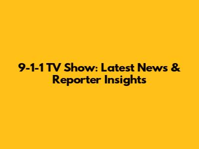 9-1-1 TV Show: Latest News & Reporter Insights