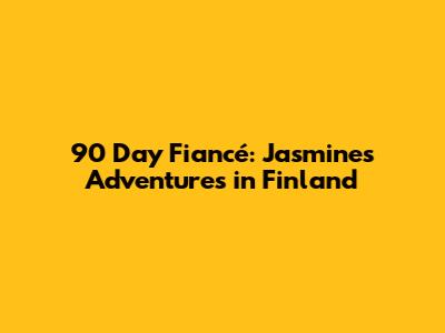 90 Day Fiancé: Jasmine's Adventures in Finland
