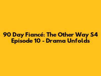 90 Day Fiancé: The Other Way S4 Episode 10 - Drama Unfolds