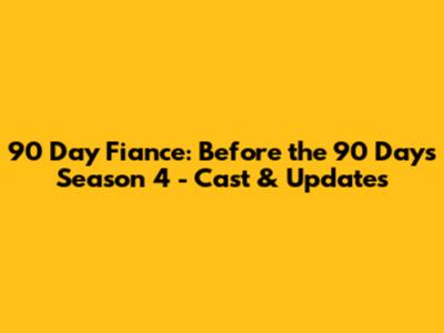 90 Day Fiance: Before the 90 Days Season 4 - Cast & Updates