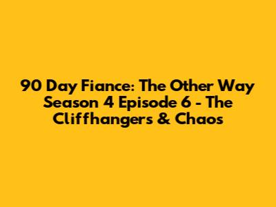 90 Day Fiance: The Other Way Season 4 Episode 6 - The Cliffhangers & Chaos