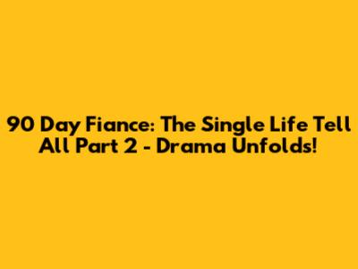 90 Day Fiance: The Single Life Tell All Part 2 - Drama Unfolds!