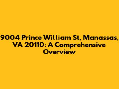 9004 Prince William St, Manassas, VA 20110: A Comprehensive Overview