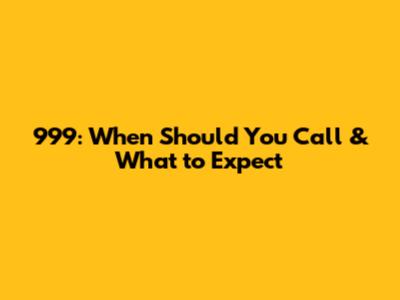 999: When Should You Call & What to Expect