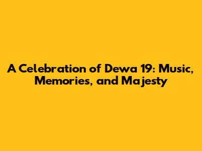 A Celebration of Dewa 19: Music, Memories, and Majesty