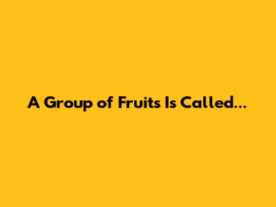 A Group of Fruits Is Called...