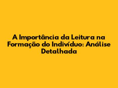 A Importância da Leitura na Formação do Indivíduo: Análise Detalhada