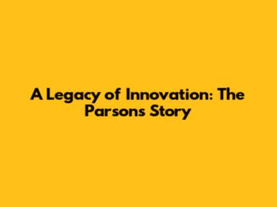 A Legacy of Innovation: The Parsons Story