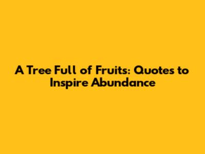 A Tree Full of Fruits: Quotes to Inspire Abundance