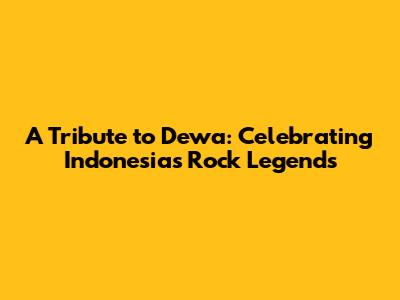 A Tribute to Dewa: Celebrating Indonesia's Rock Legends
