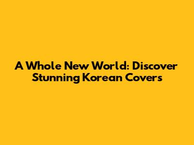 A Whole New World: Discover Stunning Korean Covers