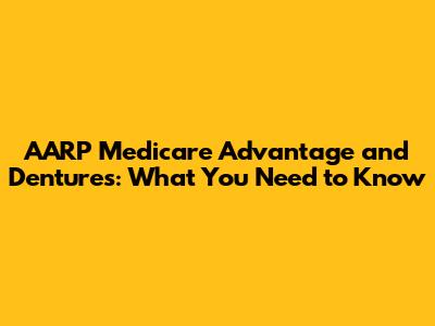AARP Medicare Advantage and Dentures: What You Need to Know