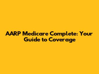 AARP Medicare Complete: Your Guide to Coverage