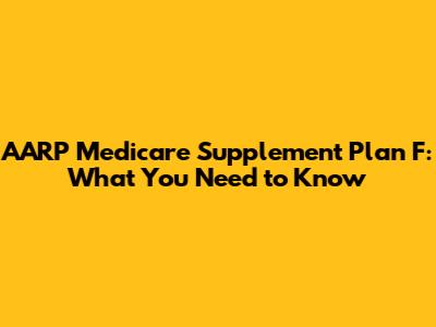 AARP Medicare Supplement Plan F: What You Need to Know