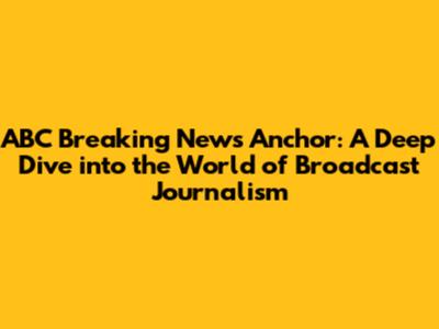 ABC Breaking News Anchor: A Deep Dive into the World of Broadcast Journalism