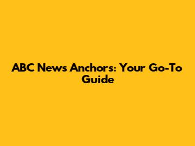 ABC News Anchors: Your Go-To Guide