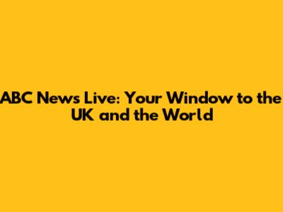 ABC News Live: Your Window to the UK and the World