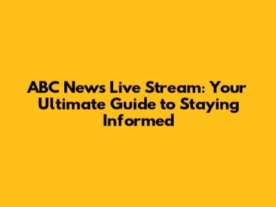 ABC News Live Stream: Your Ultimate Guide to Staying Informed