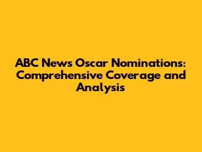 ABC News Oscar Nominations: Comprehensive Coverage and Analysis