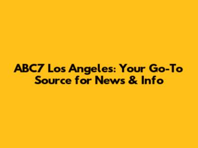 ABC7 Los Angeles: Your Go-To Source for News & Info