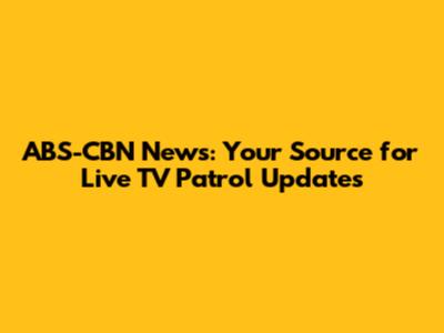 ABS-CBN News: Your Source for Live TV Patrol Updates
