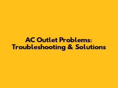AC Outlet Problems: Troubleshooting & Solutions