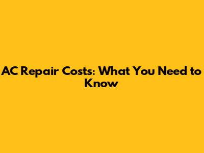 AC Repair Costs: What You Need to Know