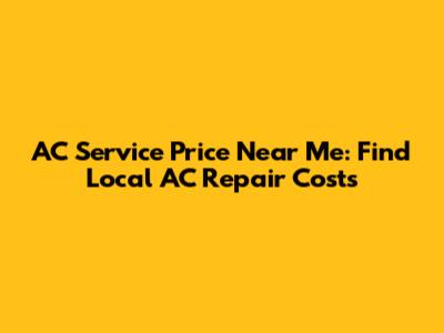 AC Service Price Near Me: Find Local AC Repair Costs