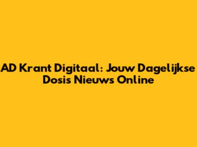 AD Krant Digitaal: Jouw Dagelijkse Dosis Nieuws Online