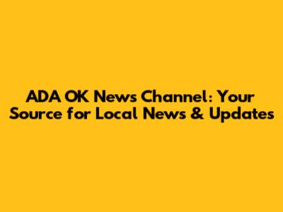 ADA OK News Channel: Your Source for Local News & Updates