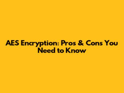 AES Encryption: Pros & Cons You Need to Know