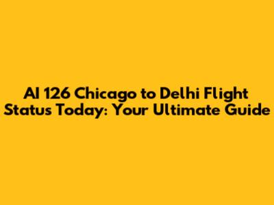 AI 126 Chicago to Delhi Flight Status Today: Your Ultimate Guide