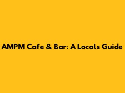 AMPM Cafe & Bar: A Local's Guide