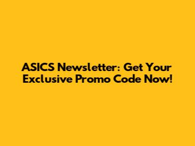 ASICS Newsletter: Get Your Exclusive Promo Code Now!