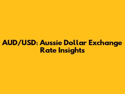 AUD/USD: Aussie Dollar Exchange Rate Insights