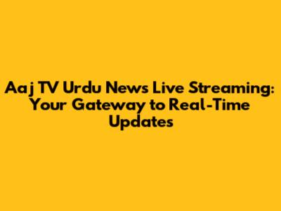 Aaj TV Urdu News Live Streaming: Your Gateway to Real-Time Updates