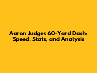 Aaron Judge's 60-Yard Dash: Speed, Stats, and Analysis