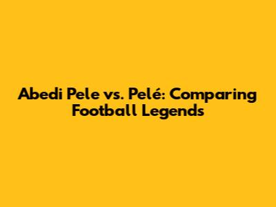 Abedi Pele vs. Pelé: Comparing Football Legends