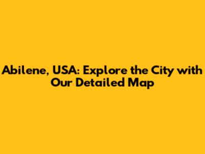 Abilene, USA: Explore the City with Our Detailed Map
