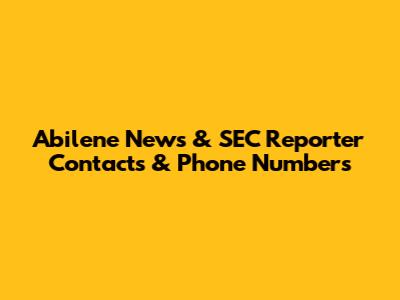 Abilene News & SEC Reporter Contacts & Phone Numbers