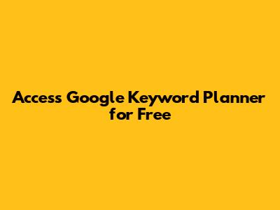 Access Google Keyword Planner for Free