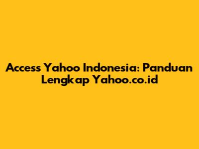Access Yahoo Indonesia: Panduan Lengkap Yahoo.co.id