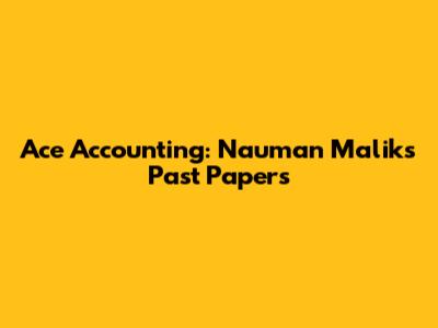 Ace Accounting: Nauman Malik's Past Papers